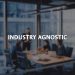 Who is Industry Agnostic, and What it Mean Professionally?